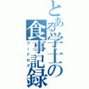 とある学士の食事記録（フードログ）