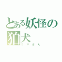 とある妖怪の狛犬（コマさん）