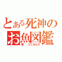 とある死神のお魚図鑑（著： 汀こるもの）