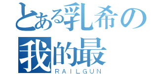 とある乳希の我的最愛（ＲＡＩＬＧＵＮ）