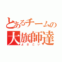 とあるチームの大旗師達（よさこい）