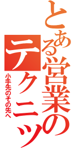 とある営業のテクニック（小手先のその先へ）