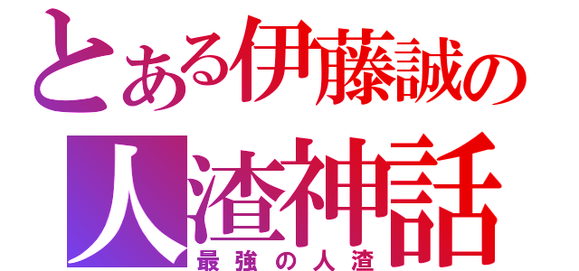 とある伊藤誠の人渣神話（最強の人渣）