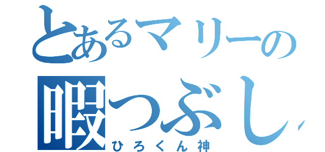 とあるマリーの暇つぶし（ひろくん神）