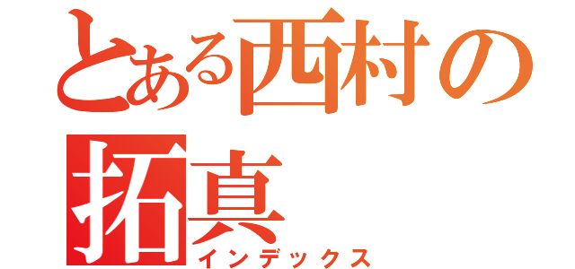 とある西村の拓真（インデックス）