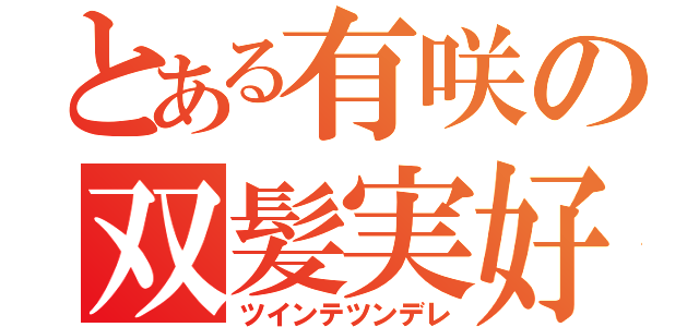 とある有咲の双髪実好（ツインテツンデレ）