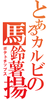 とあるカルビの馬鈴薯揚（ポテトチップス）