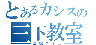 とあるカシスの三下教室（回収コミュ）