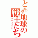 とある地球の戦士たち（ウルトラマン）