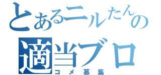 とあるニルたんの適当ブログ（コメ募集）