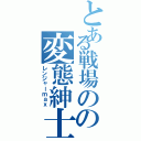 とある戦場のの変態紳士（レンジャーｍａｘ）