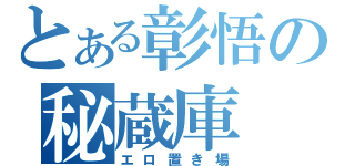 とある彰悟の秘蔵庫（エロ置き場）