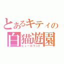 とあるキティの白猫遊園（ピューロランド）