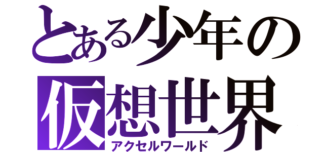 とある少年の仮想世界（アクセルワールド）