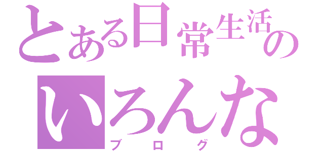 とある日常生活のいろんな事（ブログ）