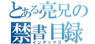 とある亮兄の禁書目録（インデックス）