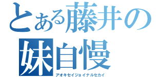 とある藤井の妹自慢（アオキセイジョイナルセカイ）