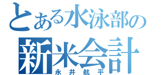 とある水泳部の新米会計（永井航平）