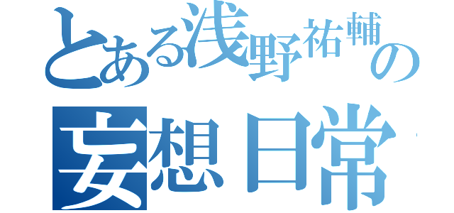 とある浅野祐輔の妄想日常（）