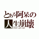 とある阿呆の人生崩壊（デスゲームワールド）