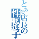 とある店長の性別迷子Ⅱ（ｖｉｐ店長は♂）