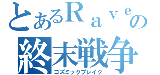 とあるＲａｖｅｎの終末戦争（コズミックブレイク）