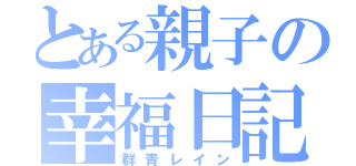 とある親子の幸福日記（群青レイン）