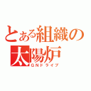 とある組織の太陽炉（ＧＮドライブ）