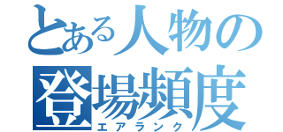 とある人物の登場頻度（エアランク）