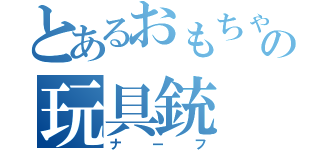 とあるおもちゃの玩具銃（ナーフ）