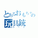 とあるおもちゃの玩具銃（ナーフ）