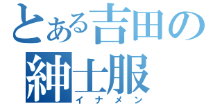 とある吉田の紳士服（イナメン）