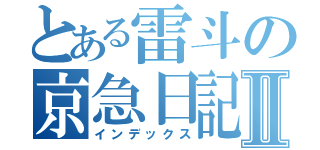 とある雷斗の京急日記Ⅱ（インデックス）