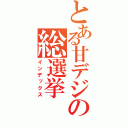 とある甘デジの総選挙（インデックス）