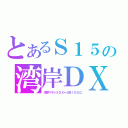 とあるＳ１５の湾岸ＤＸ（湾岸マキシ３ＤＸ＋＠８１５ＤＧ）