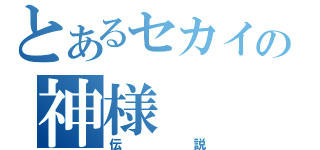 とあるセカイの神様（伝説）