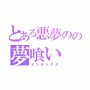 とある悪夢のの夢喰い（インデックス）