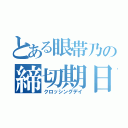 とある眼帯乃の締切期日（クロッシングデイ）