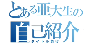 とある亜大生の自己紹介（タイトル負け）