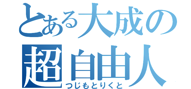 とある大成の超自由人（つじもとりくと）