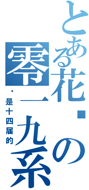 とある花园の零一九系（这是十四届的）