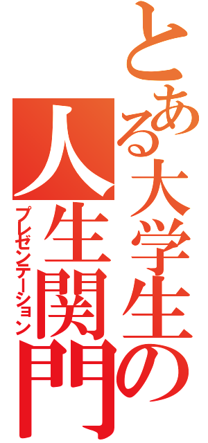 とある大学生の人生関門（プレゼンテーション）