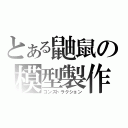 とある鼬鼠の模型製作（コンストラクション）