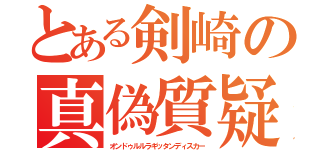 とある剣崎の真偽質疑（オンドゥルルラギッタンディスカー）