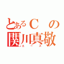 とあるＣの関川真敬（エース）