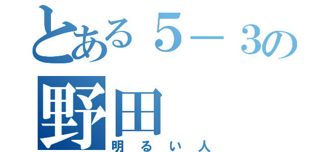 とある５－３の野田（明るい人）