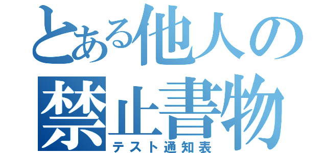 とある他人の禁止書物（テスト通知表）