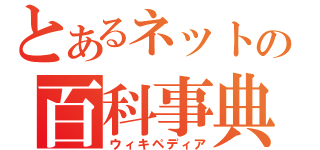 とあるネットの百科事典（ウィキペディア）