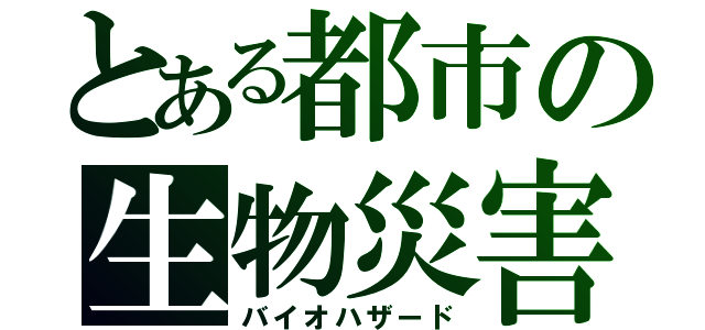 とある都市の生物災害（バイオハザード）