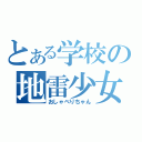 とある学校の地雷少女（おしゃべりちゃん）